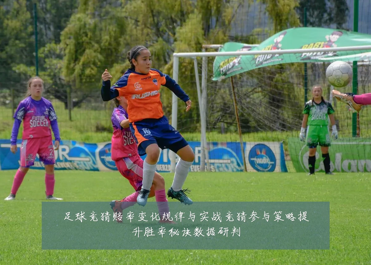 足球竞猜赔率变化规律与实战竞猜参与策略提升胜率秘诀数据研判