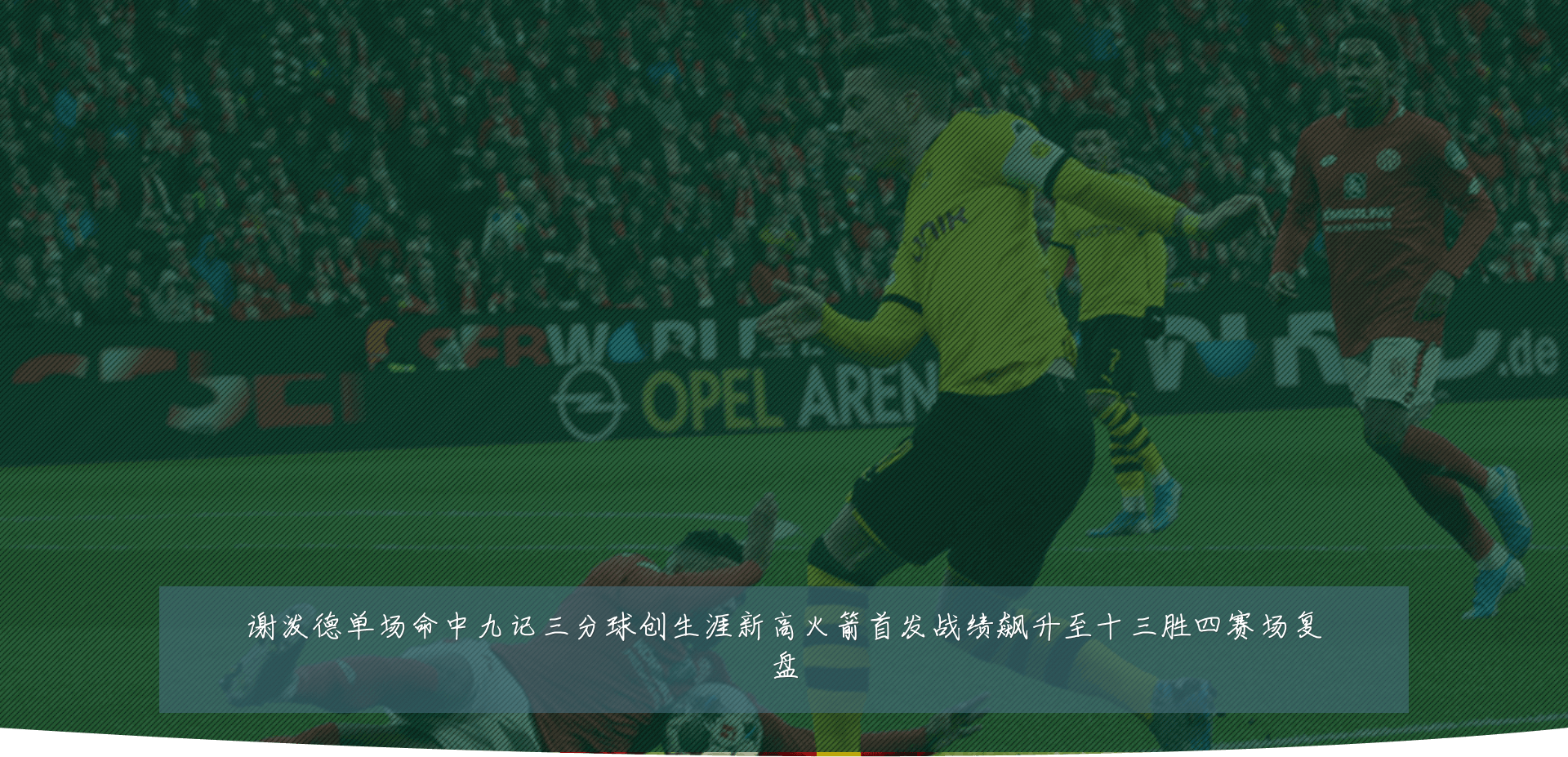 谢泼德单场命中九记三分球创生涯新高火箭首发战绩飙升至十三胜四赛场复盘